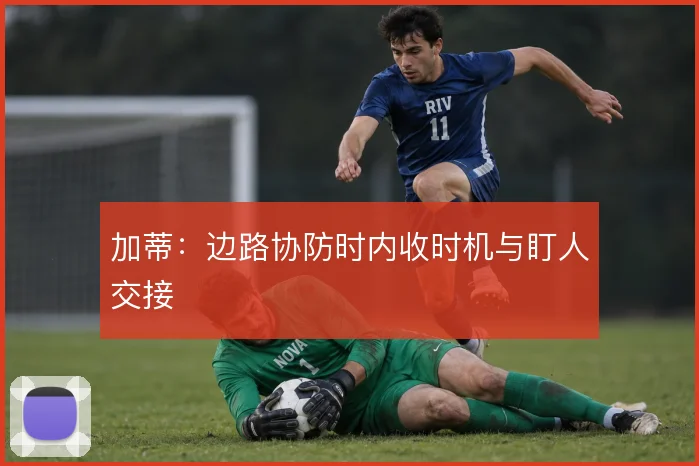 加蒂：边路协防时内收时机与盯人交接