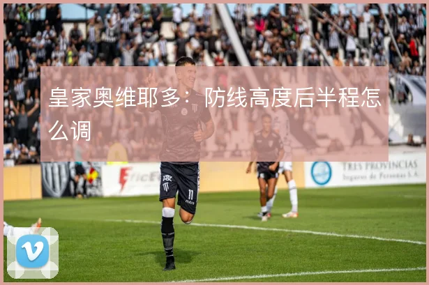 皇家奥维耶多:防线高度后半程怎么调