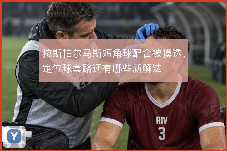 拉斯帕尔马斯短角球配合被摸透，定位球套路还有哪些新解法