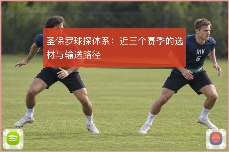 圣保罗球探体系：近三个赛季的选材与输送路径