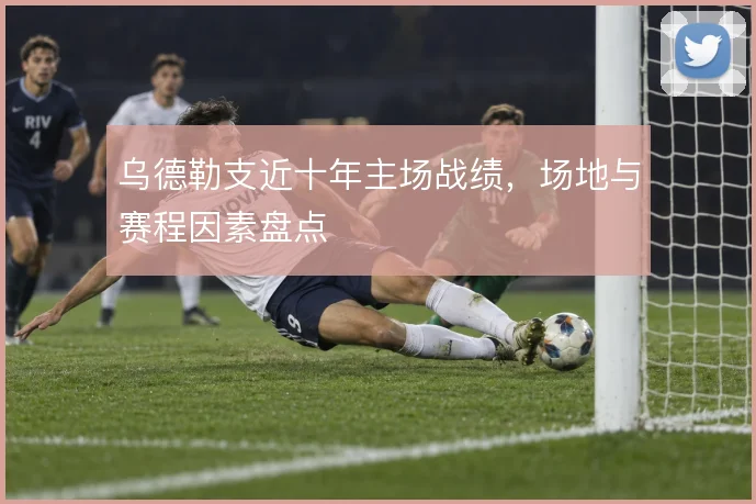 乌德勒支近十年主场战绩，场地与赛程因素盘点