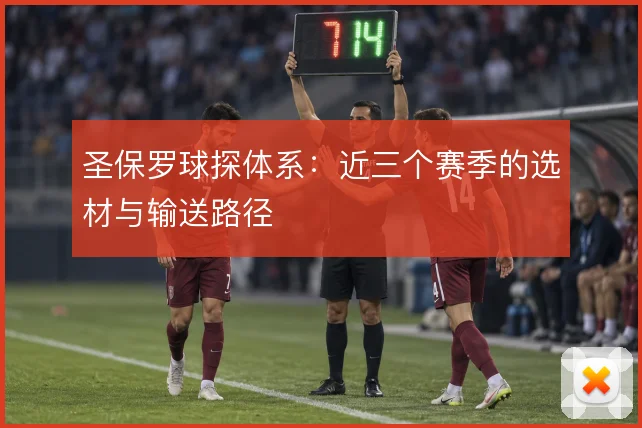 圣保罗球探体系：近三个赛季的选材与输送路径