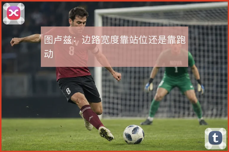 图卢兹:边路宽度靠站位还是靠跑动