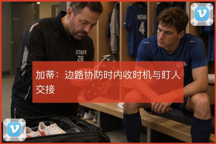 加蒂：边路协防时内收时机与盯人交接