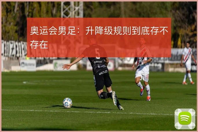 奥运会男足：升降级规则到底存不存在